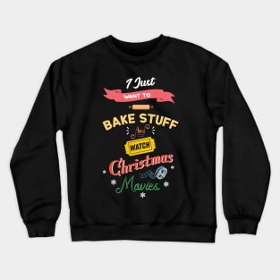 I Just Want To Bake Stuff And Watch Christmas Movies Love Baking Crewneck Sweatshirt